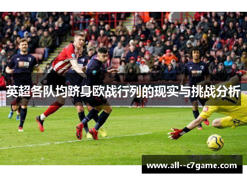 英超各队均跻身欧战行列的现实与挑战分析 英超各队均跻身欧战行列的现实与挑战分析