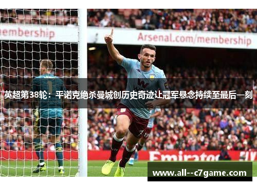 英超第38轮：平诺克绝杀曼城创历史奇迹让冠军悬念持续至最后一刻