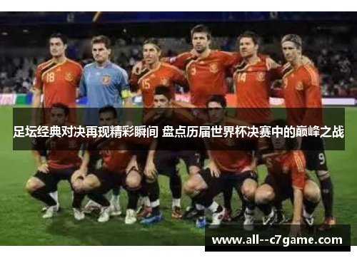 足坛经典对决再现精彩瞬间 盘点历届世界杯决赛中的巅峰之战