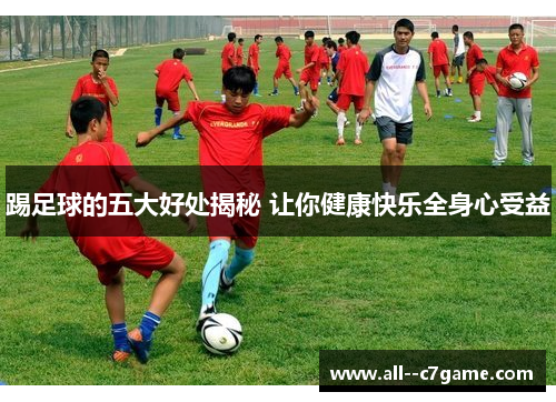 踢足球的五大好处揭秘 让你健康快乐全身心受益