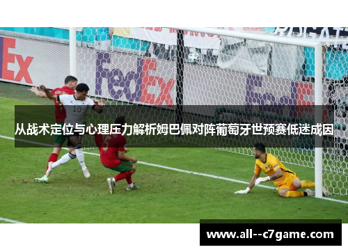 从战术定位与心理压力解析姆巴佩对阵葡萄牙世预赛低迷成因