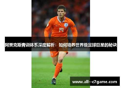 阿贾克斯青训体系深度解析：如何培养世界级足球巨星的秘诀