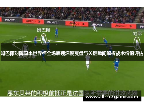 姆巴佩对阵国米世界杯全场表现深度复盘与关键瞬间解析战术价值评估 姆巴佩对阵国米世界杯全场表现深度复盘与关键瞬间解析战术价值评估